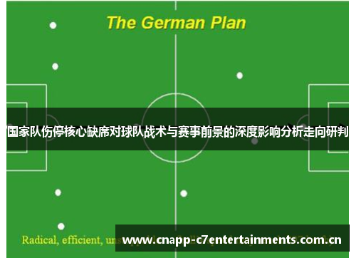 国家队伤停核心缺席对球队战术与赛事前景的深度影响分析走向研判